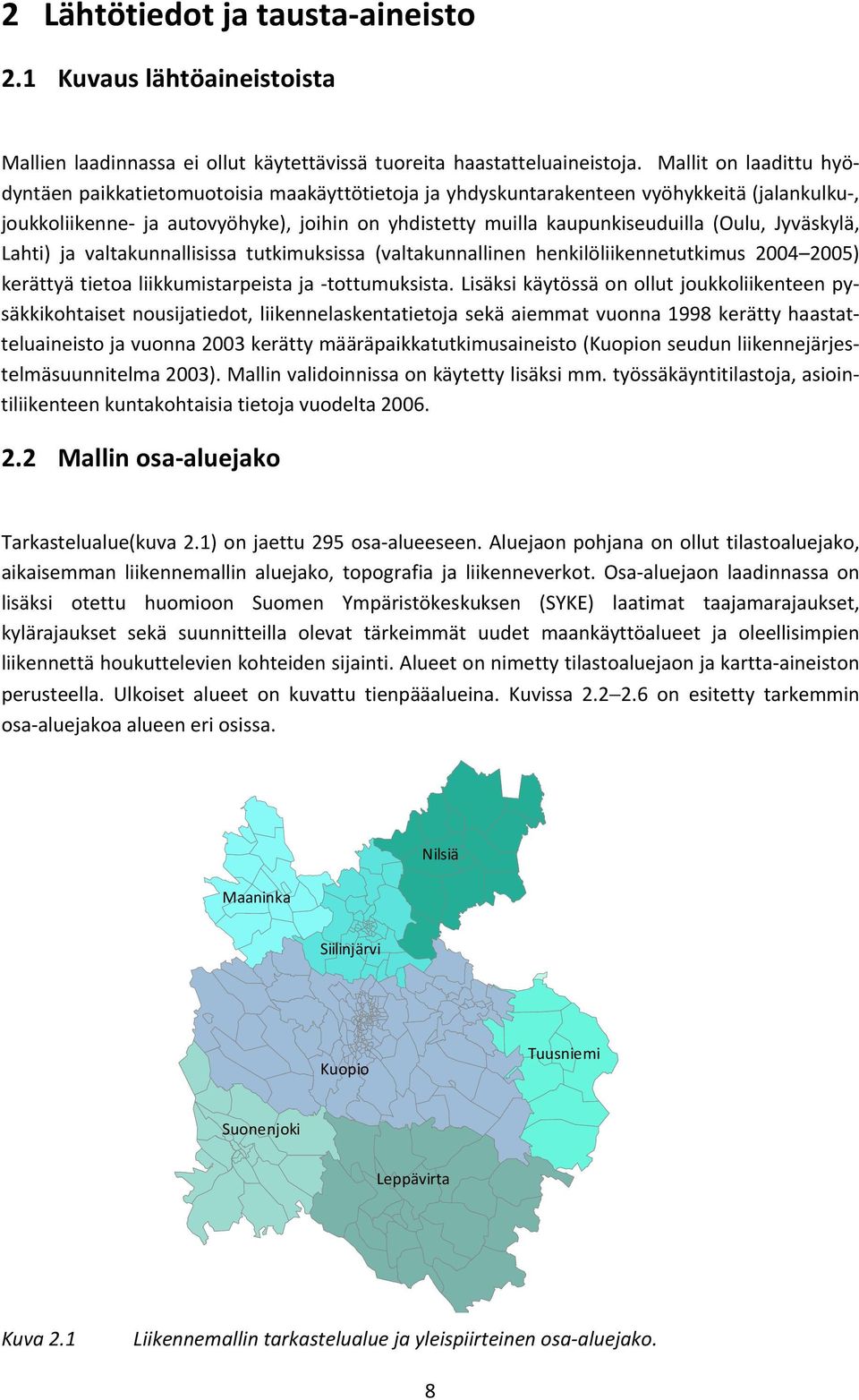 (Oulu, Jyväskylä, Lahti) ja valtakunnallisissa tutkimuksissa (valtakunnallinen henkilöliikennetutkimus 2004 2005) kerättyä tietoa liikkumistarpeista ja -tottumuksista.
