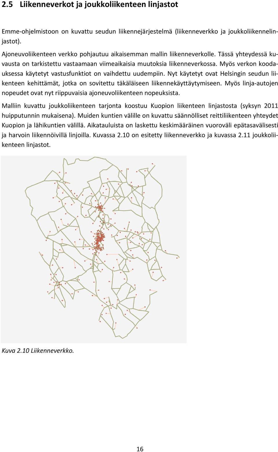 Myös verkon koodauksessa käytetyt vastusfunktiot on vaihdettu uudempiin. Nyt käytetyt ovat Helsingin seudun liikenteen kehittämät, jotka on sovitettu täkäläiseen liikennekäyttäytymiseen.