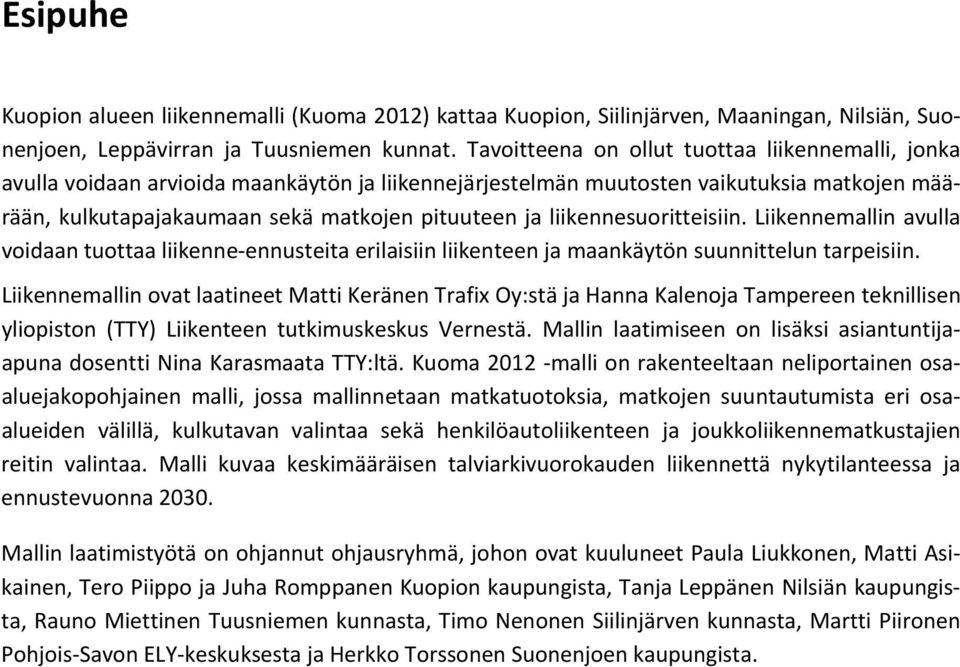 liikennesuoritteisiin. Liikennemallin avulla voidaan tuottaa liikenne-ennusteita erilaisiin liikenteen ja maankäytön suunnittelun tarpeisiin.