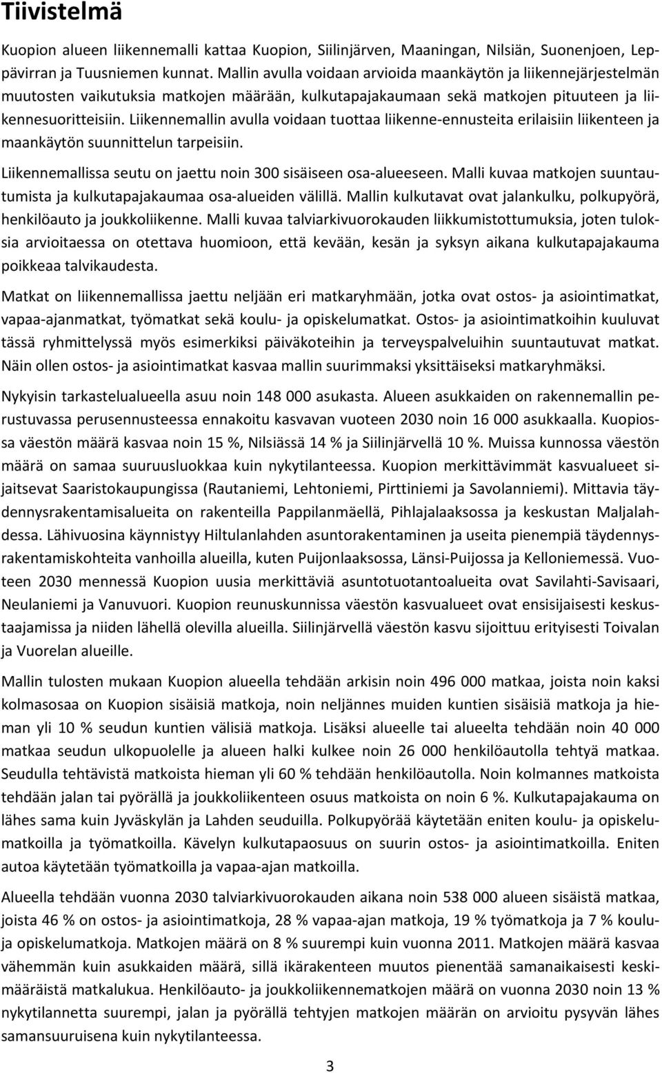 Liikennemallin avulla voidaan tuottaa liikenne-ennusteita erilaisiin liikenteen ja maankäytön suunnittelun tarpeisiin. Liikennemallissa seutu on jaettu noin 300 sisäiseen osa-alueeseen.