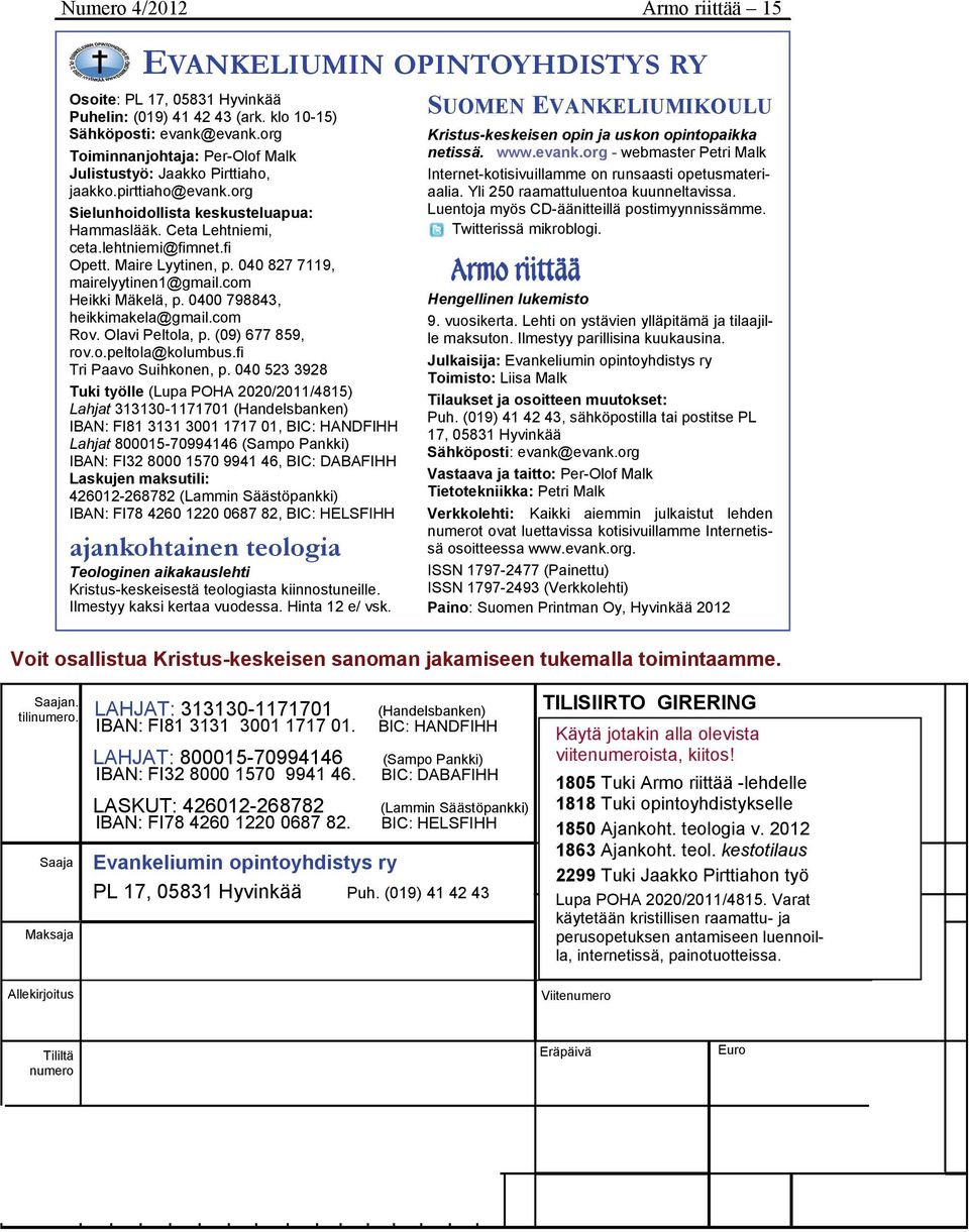 Maire Lyytinen, p. 040 827 7119, mairelyytinen1@gmail.com Heikki Mäkelä, p. 0400 798843, heikkimakela@gmail.com Rov. Olavi Peltola, p. (09) 677 859, rov.o.peltola@kolumbus.fi Tri Paavo Suihkonen, p.