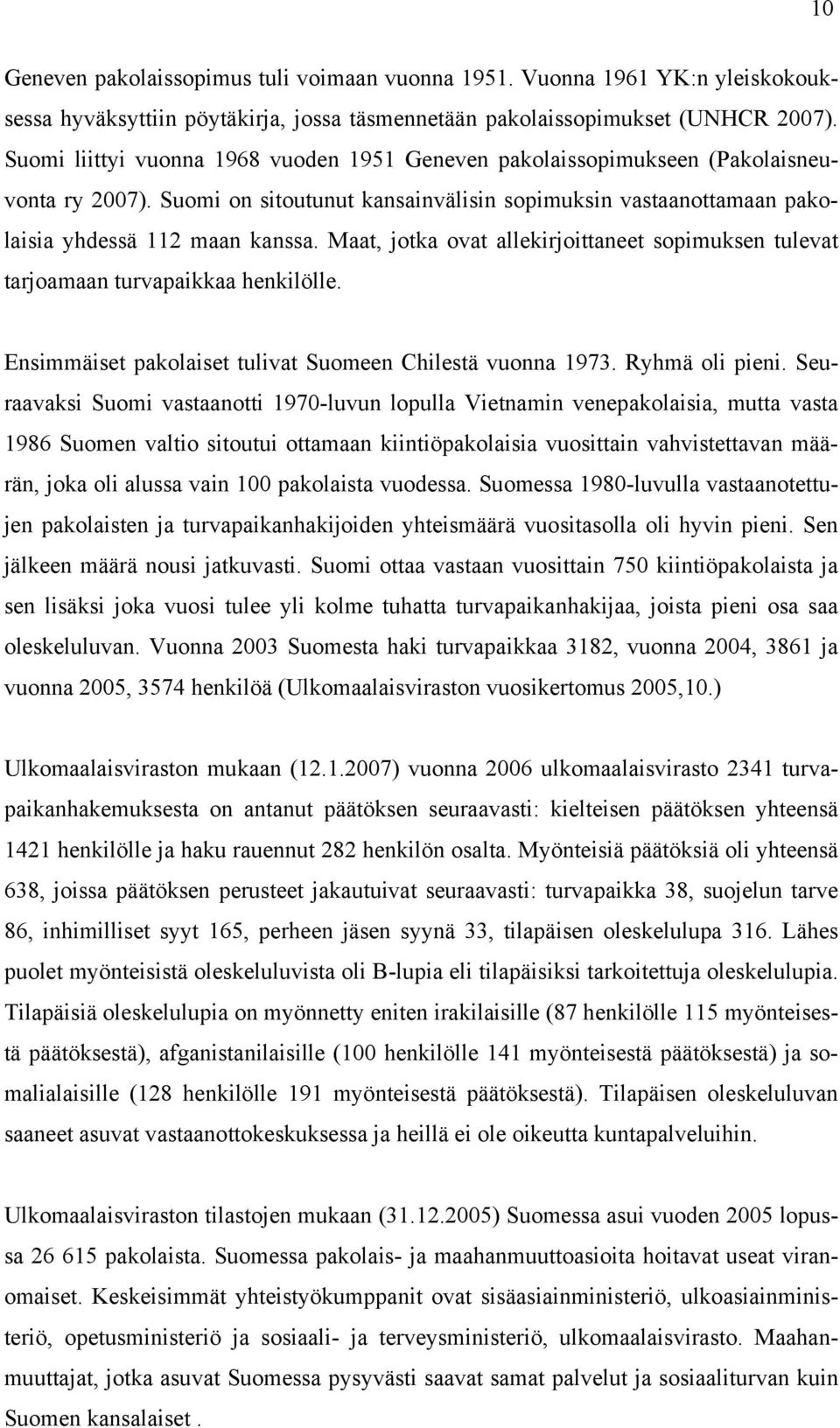 Maat, jotka ovat allekirjoittaneet sopimuksen tulevat tarjoamaan turvapaikkaa henkilölle. Ensimmäiset pakolaiset tulivat Suomeen Chilestä vuonna 1973. Ryhmä oli pieni.