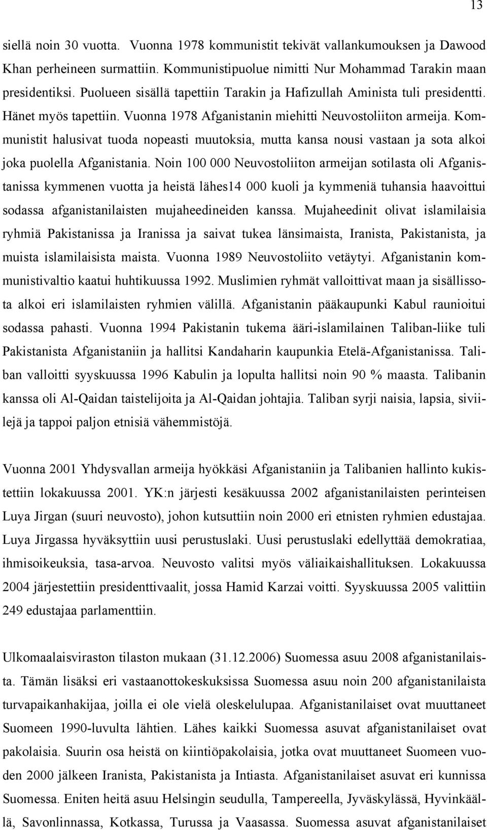Kommunistit halusivat tuoda nopeasti muutoksia, mutta kansa nousi vastaan ja sota alkoi joka puolella Afganistania.