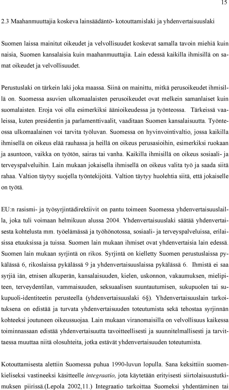Suomessa asuvien ulkomaalaisten perusoikeudet ovat melkein samanlaiset kuin suomalaisten. Eroja voi olla esimerkiksi äänioikeudessa ja työnteossa.