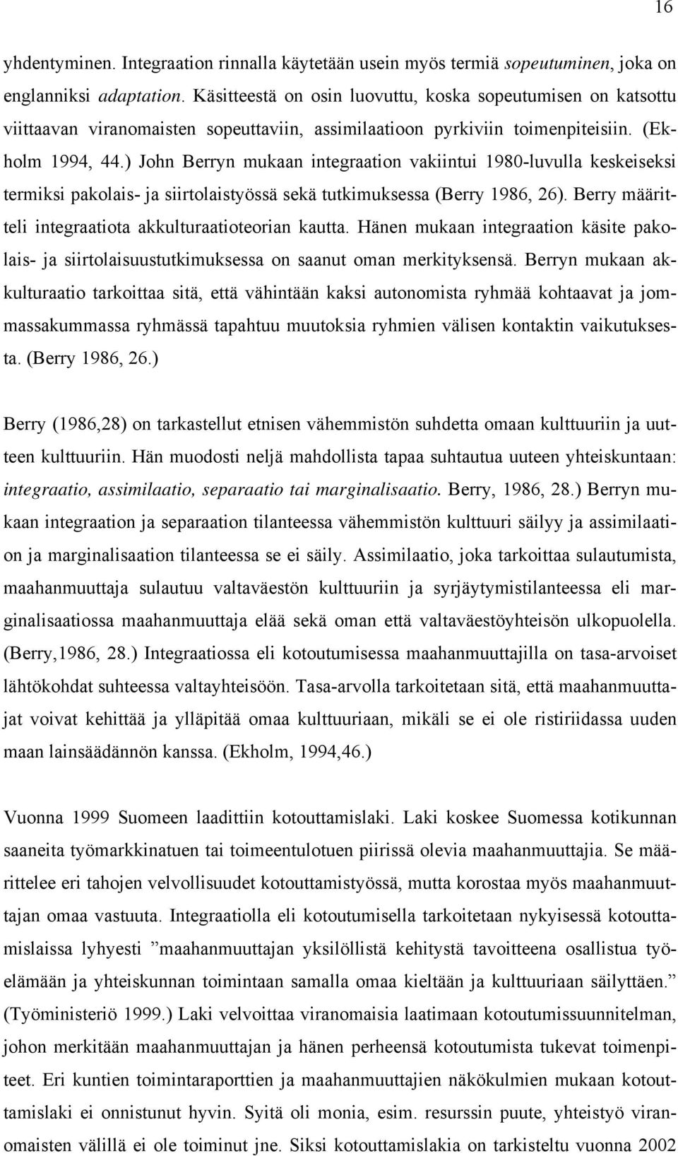 ) John Berryn mukaan integraation vakiintui 1980-luvulla keskeiseksi termiksi pakolais- ja siirtolaistyössä sekä tutkimuksessa (Berry 1986, 26).