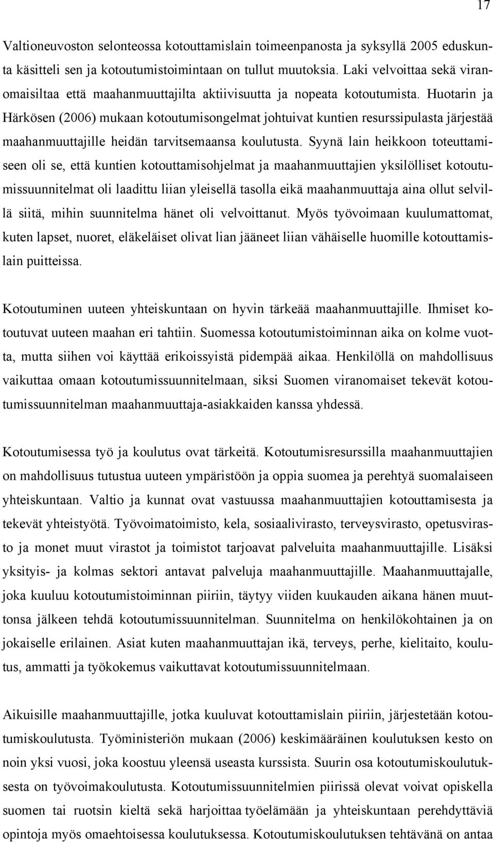 Huotarin ja Härkösen (2006) mukaan kotoutumisongelmat johtuivat kuntien resurssipulasta järjestää maahanmuuttajille heidän tarvitsemaansa koulutusta.