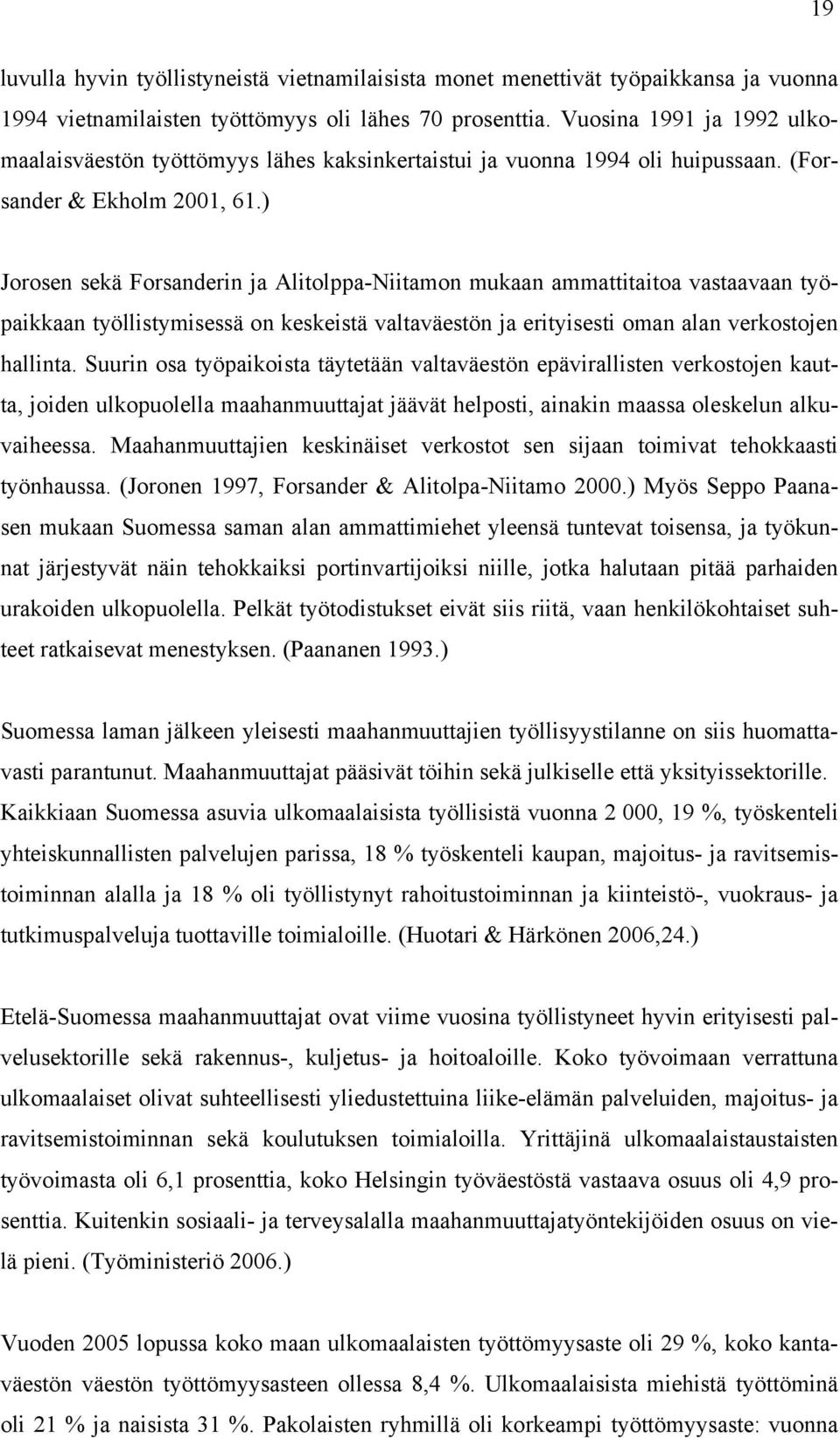 ) Jorosen sekä Forsanderin ja Alitolppa-Niitamon mukaan ammattitaitoa vastaavaan työpaikkaan työllistymisessä on keskeistä valtaväestön ja erityisesti oman alan verkostojen hallinta.