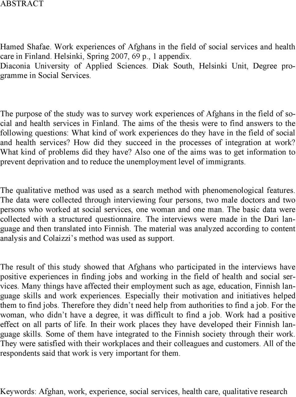 The aims of the thesis were to find answers to the following questions: What kind of work experiences do they have in the field of social and health services?