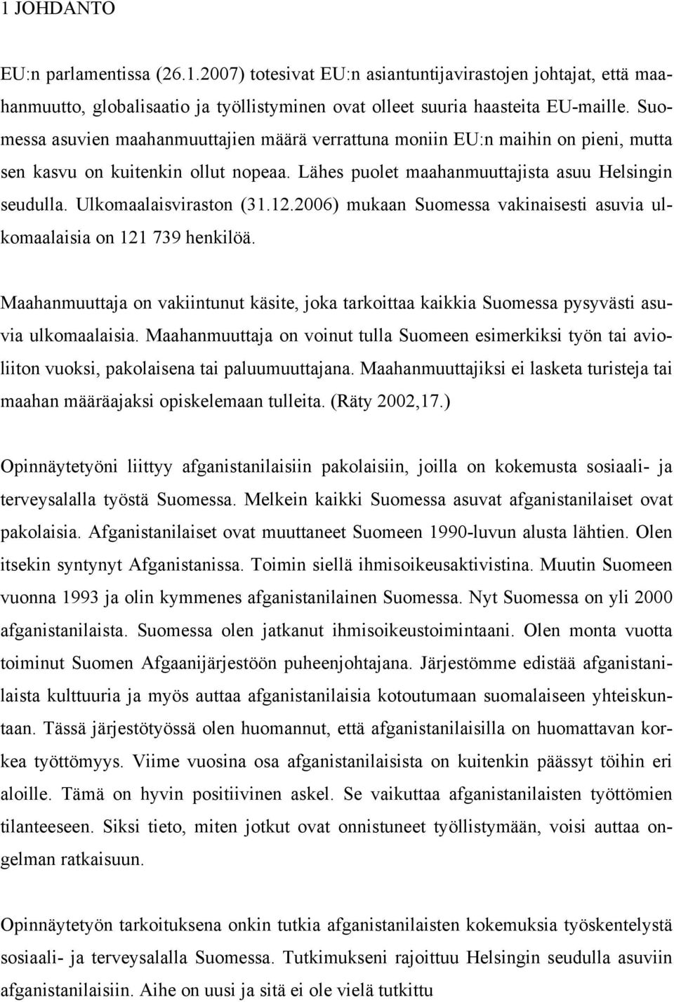 Ulkomaalaisviraston (31.12.2006) mukaan Suomessa vakinaisesti asuvia ulkomaalaisia on 121 739 henkilöä.