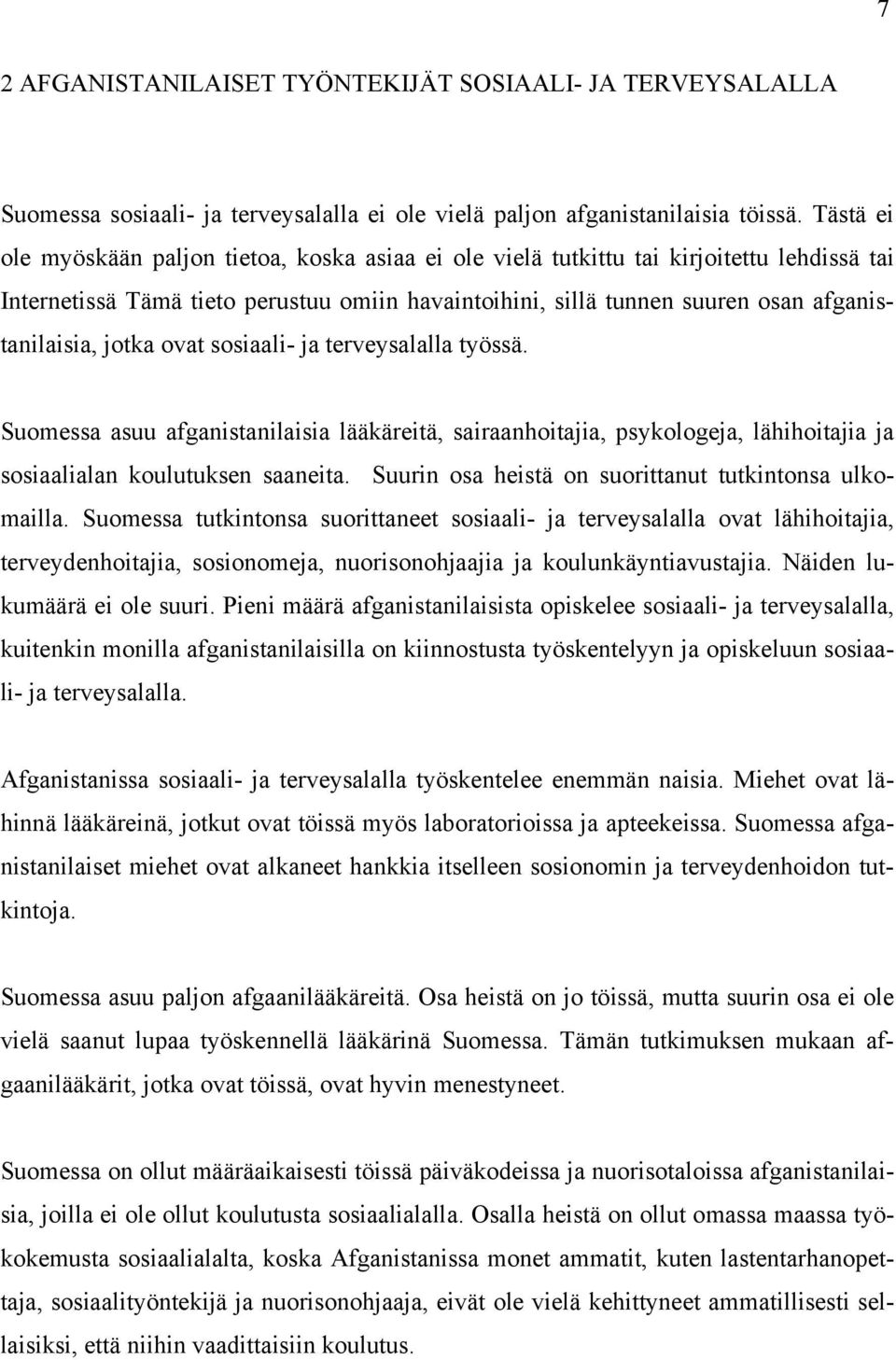 jotka ovat sosiaali- ja terveysalalla työssä. Suomessa asuu afganistanilaisia lääkäreitä, sairaanhoitajia, psykologeja, lähihoitajia ja sosiaalialan koulutuksen saaneita.