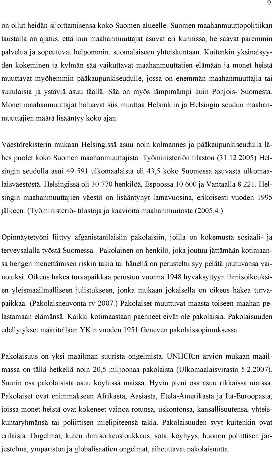 Kuitenkin yksinäisyyden kokeminen ja kylmän sää vaikuttavat maahanmuuttajien elämään ja monet heistä muuttavat myöhemmin pääkaupunkiseudulle, jossa on enemmän maahanmuuttajia tai sukulaisia ja