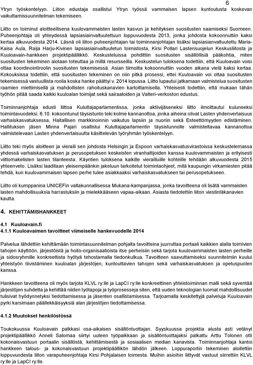 Puheenjohtaja oli yhteydessä lapsiasiainvaltuutettuun loppuvuodesta 2013, jonka johdosta kokoonnuttiin kaksi kertaa alkuvuodesta 2014.