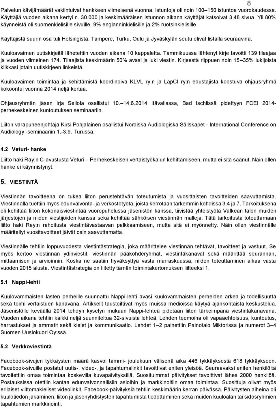 Käyttäjistä suurin osa tuli Helsingistä. Tampere, Turku, Oulu ja Jyväskylän seutu olivat listalla seuraavina. Kuuloavaimen uutiskirjeitä lähetettiin vuoden aikana 10 kappaletta.
