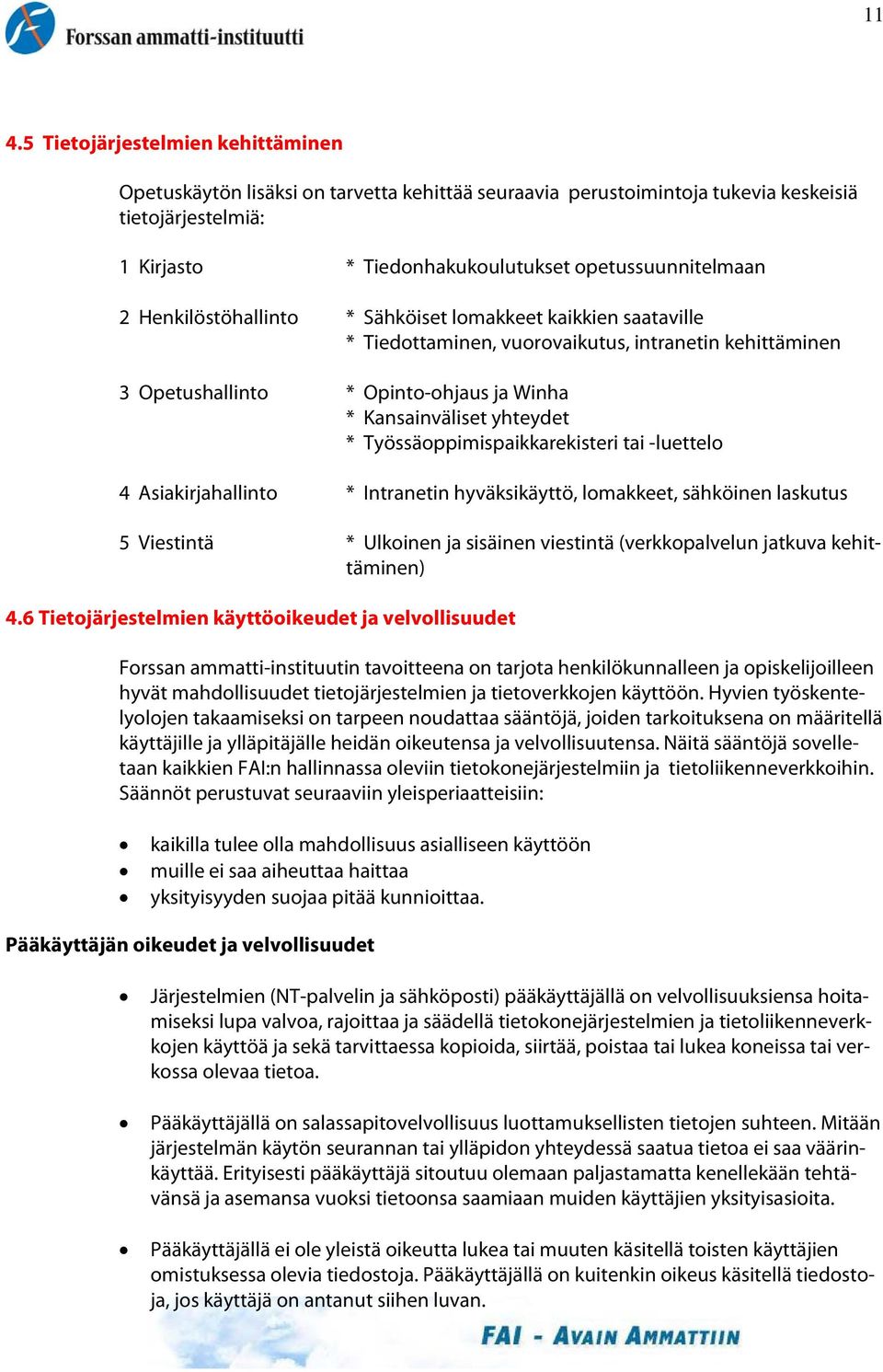 Työssäoppimispaikkarekisteri tai -luettelo 4 Asiakirjahallinto * Intranetin hyväksikäyttö, lomakkeet, sähköinen laskutus 5 Viestintä * Ulkoinen ja sisäinen viestintä (verkkopalvelun jatkuva