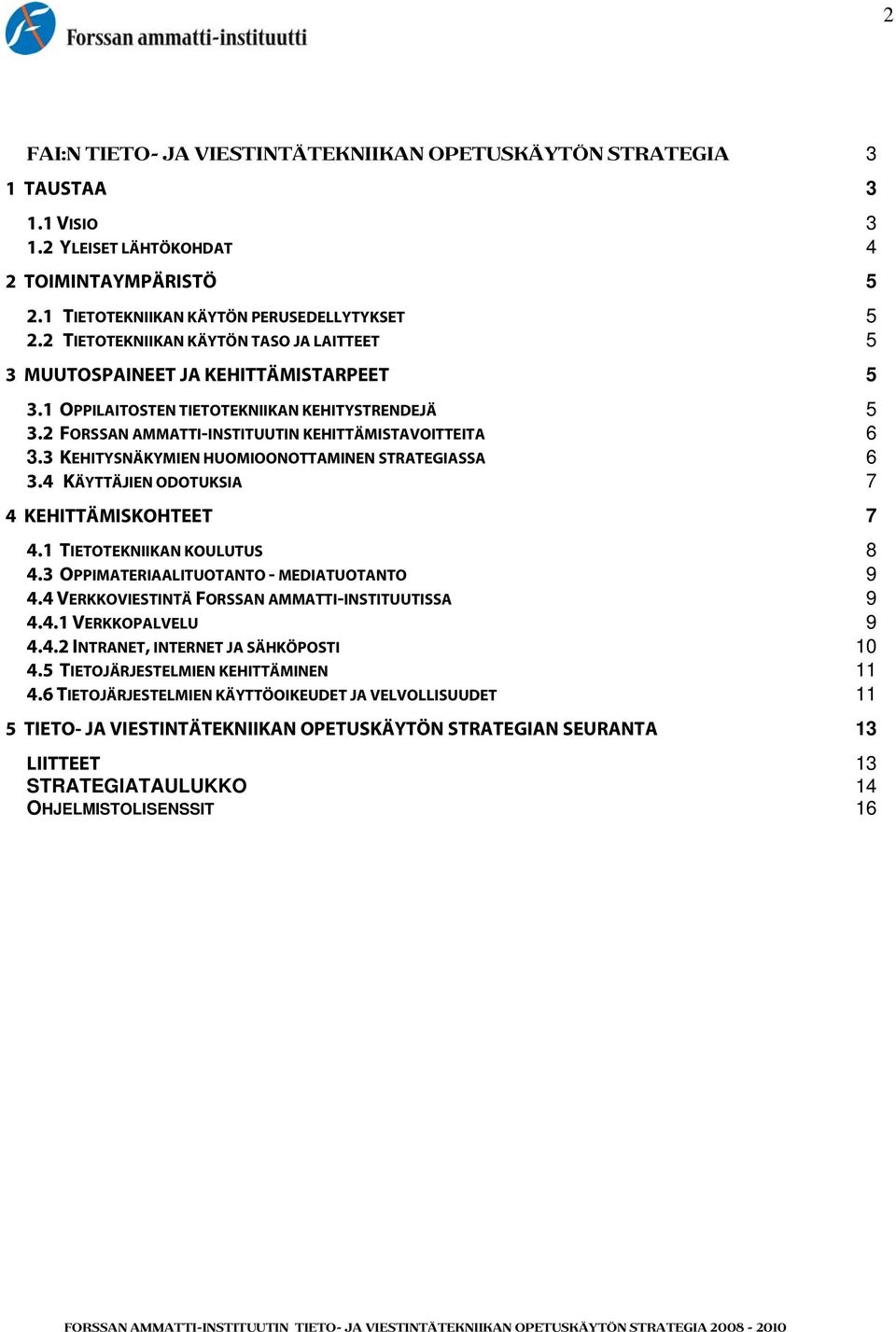 3 KEHITYSNÄKYMIEN HUOMIOONOTTAMINEN STRATEGIASSA 6 3.4 KÄYTTÄJIEN ODOTUKSIA 7 4 KEHITTÄMISKOHTEET 7 4.1 TIETOTEKNIIKAN KOULUTUS 8 4.3 OPPIMATERIAALITUOTANTO - MEDIATUOTANTO 9 4.