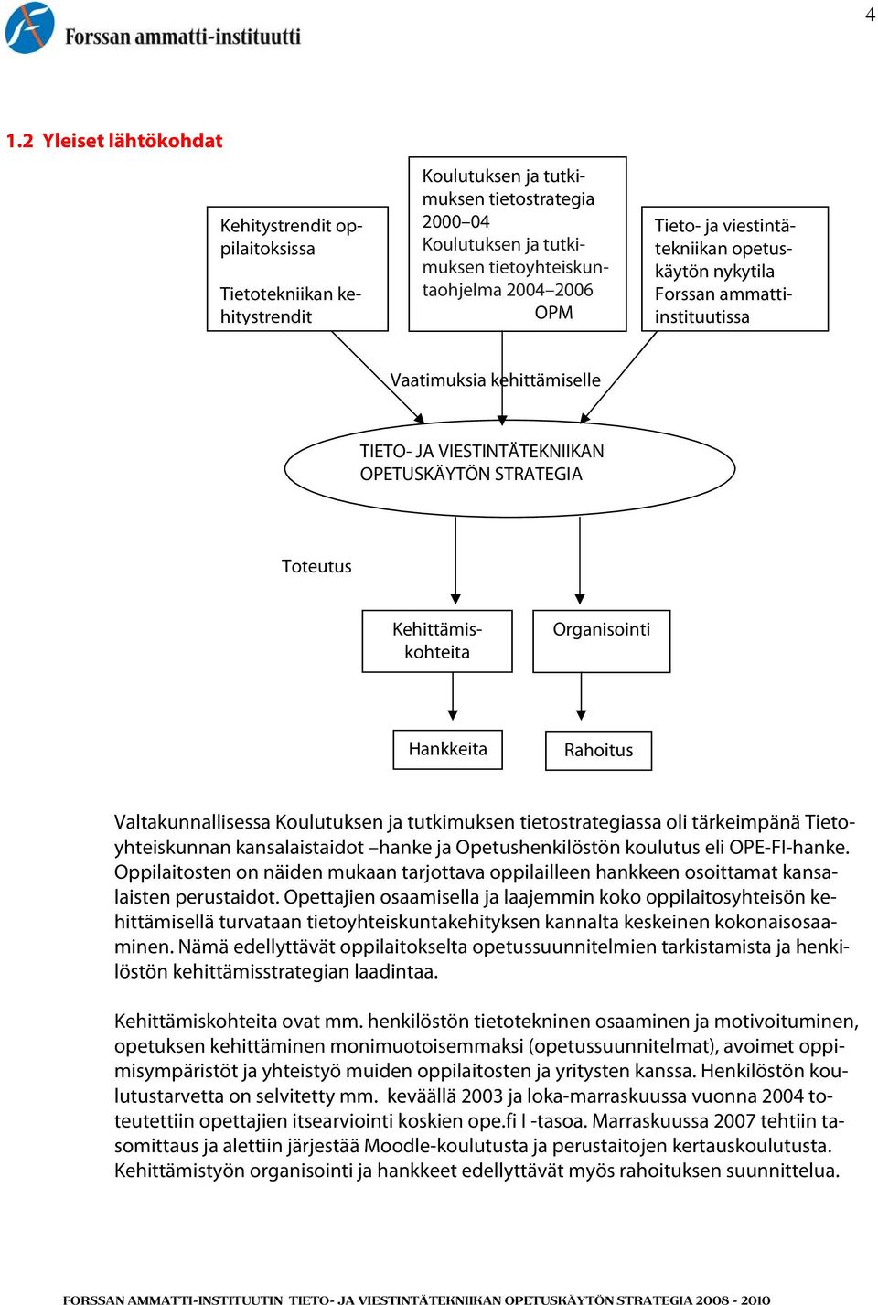 Kehittämiskohteita Organisointi Hankkeita Rahoitus Valtakunnallisessa Koulutuksen ja tutkimuksen tietostrategiassa oli tärkeimpänä Tietoyhteiskunnan kansalaistaidot hanke ja Opetushenkilöstön