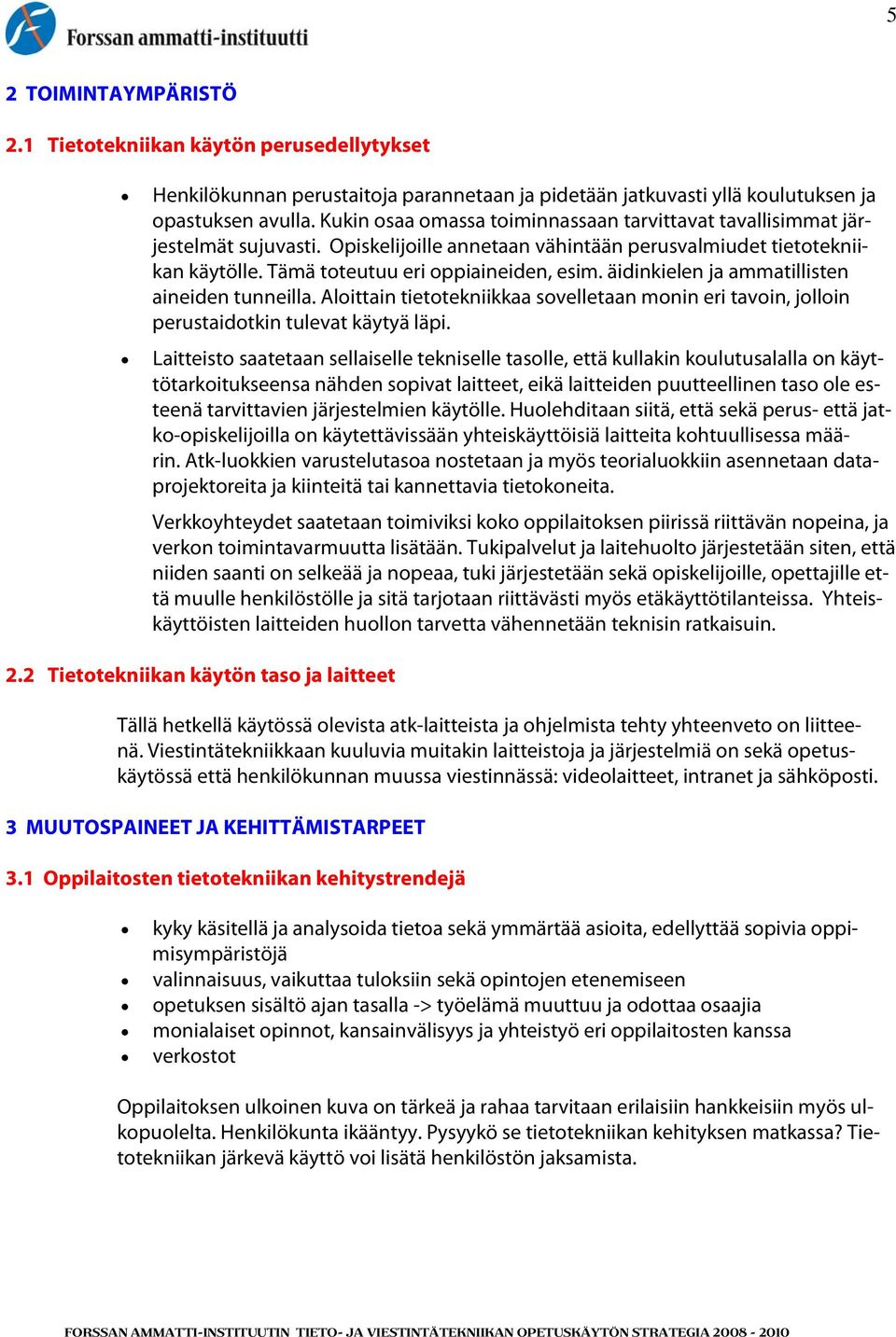 äidinkielen ja ammatillisten aineiden tunneilla. Aloittain tietotekniikkaa sovelletaan monin eri tavoin, jolloin perustaidotkin tulevat käytyä läpi.