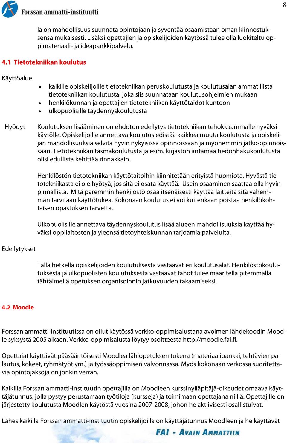 1 Tietotekniikan koulutus Käyttöalue Hyödyt kaikille opiskelijoille tietotekniikan peruskoulutusta ja koulutusalan ammatillista tietotekniikan koulutusta, joka siis suunnataan koulutusohjelmien