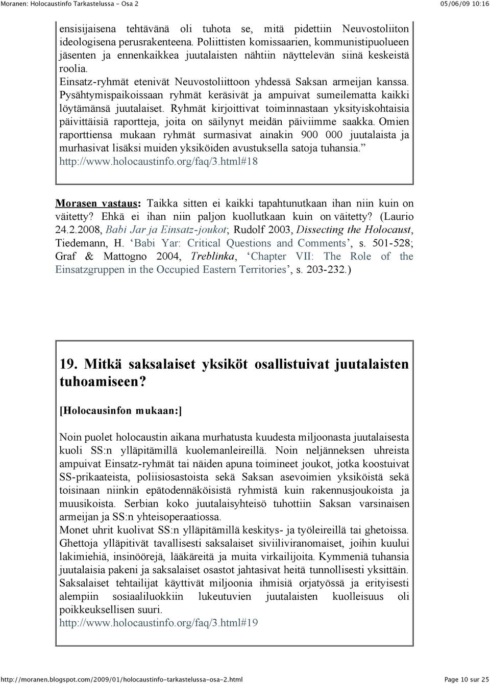 Pysähtymispaikoissaan ryhmät keräsivät ja ampuivat sumeilematta kaikki löytämänsä juutalaiset.