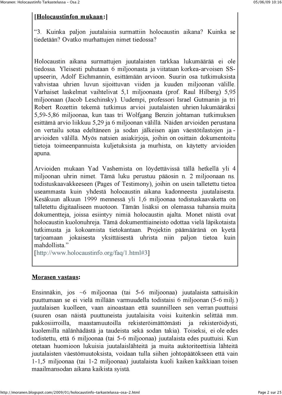 Suurin osa tutkimuksista vahvistaa uhrien luvun sijoittuvan viiden ja kuuden miljoonan välille. Varhaiset laskelmat vaihtelivat 5,1 miljoonasta (prof. Raul Hilberg) 5,95 miljoonaan (Jacob Leschinsky).