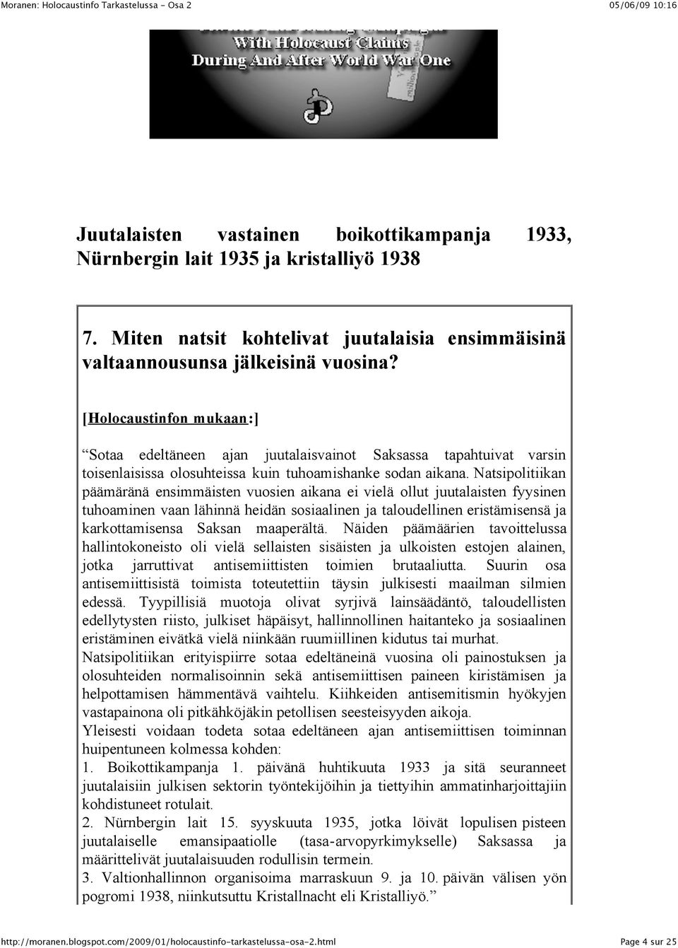 [Holocaustinfon mukaan:] Sotaa edeltäneen ajan juutalaisvainot Saksassa tapahtuivat varsin toisenlaisissa olosuhteissa kuin tuhoamishanke sodan aikana.