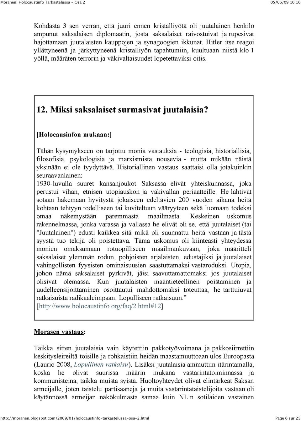 Hitler itse reagoi yllättyneenä ja järkyttyneenä kristalliyön tapahtumiin, kuultuaan niistä klo 1 yöllä, määräten terrorin ja väkivaltaisuudet lopetettaviksi oitis. 12.