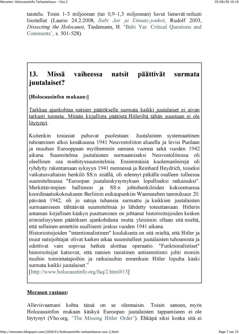 [Holocausinfon mukaan:] Tarkkaa ajankohtaa natsien päätökselle surmata kaikki juutalaiset ei aivan tarkasti tunneta. Mitään kirjallista päätöstä Hitleriltä tähän suuntaan ei ole löytynyt.