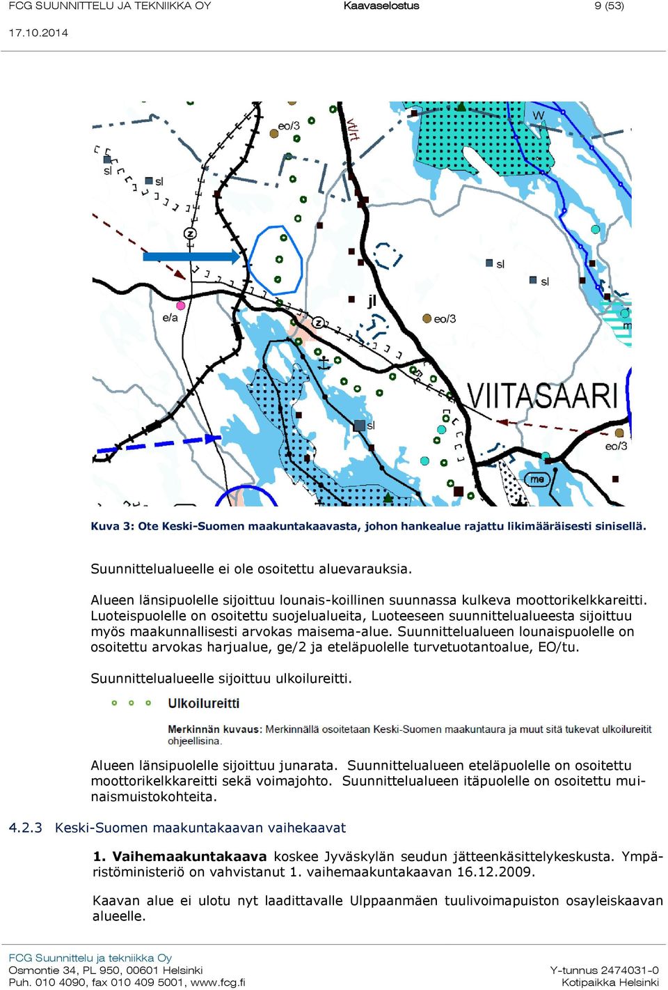 Luoteispuolelle on osoitettu suojelualueita, Luoteeseen suunnittelualueesta sijoittuu myös maakunnallisesti arvokas maisema-alue.