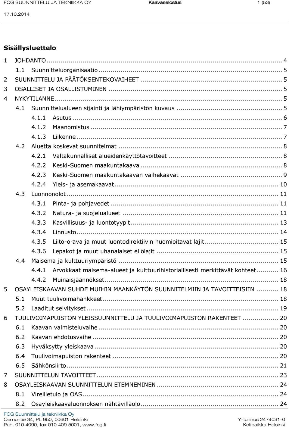 .. 8 4.2.2 Keski-Suomen maakuntakaava... 8 4.2.3 Keski-Suomen maakuntakaavan vaihekaavat... 9 4.2.4 Yleis- ja asemakaavat... 10 4.3 Luonnonolot... 11 4.3.1 Pinta- ja pohjavedet... 11 4.3.2 Natura- ja suojelualueet.