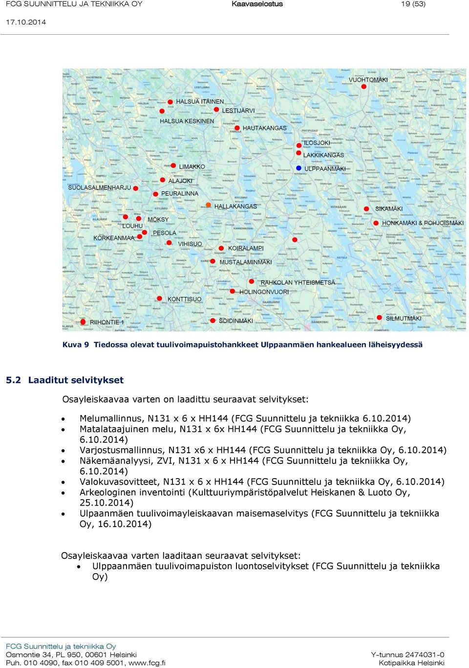 10.2014) Näkemäanalyysi, ZVI, N131 x 6 x HH144 (, 6.10.2014) Valokuvasovitteet, N131 x 6 x HH144 (, 6.10.2014) Arkeologinen inventointi (Kulttuuriympäristöpalvelut Heiskanen & Luoto Oy, 25.10.2014) Ulpaanmäen tuulivoimayleiskaavan maisemaselvitys (FCG Suunnittelu ja tekniikka Oy, 16.