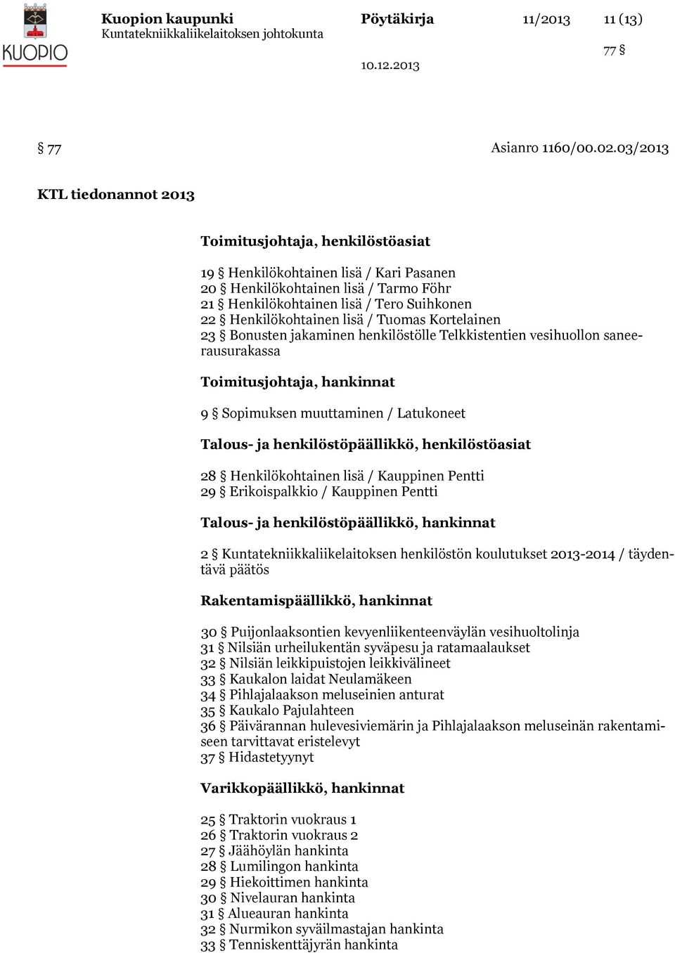 Henkilökohtainen lisä / Tuomas Kortelainen 23 Bonusten jakaminen henkilöstölle Telkkistentien vesihuollon saneerausurakassa Toimitusjohtaja, hankinnat 9 Sopimuksen muuttaminen / Latukoneet Talous- ja