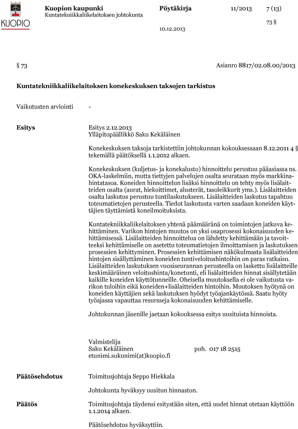 Konekeskuksen (kuljetus- ja konekalusto) hinnoittelu perustuu pääasiassa ns. OKA-laskelmiin, mutta tiettyjen palvelujen osalta seurataan myös markkinahintatasoa.