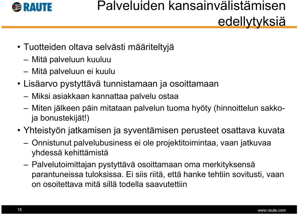 ) Yhteistyön jatkamisen ja syventämisen perusteet osattava kuvata Onnistunut palvelubusiness ei ole projektitoimintaa, vaan jatkuvaa yhdessä kehittämistä