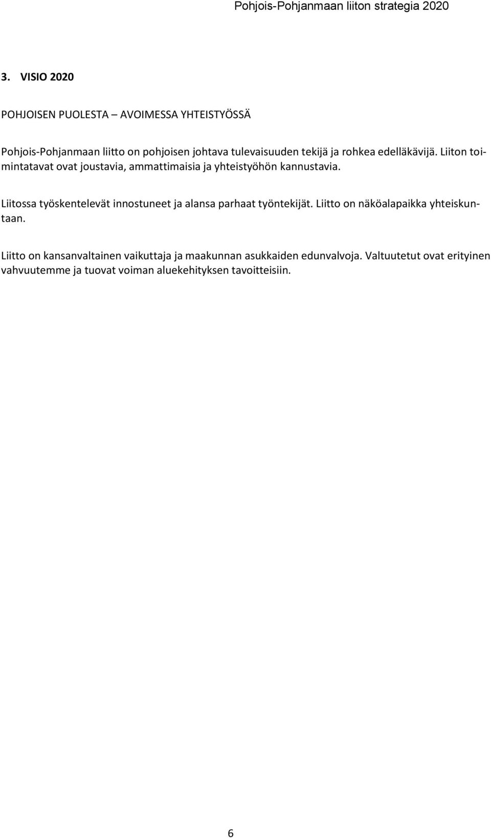 Liitossa työskentelevät innostuneet ja alansa parhaat työntekijät. Liitto on näköalapaikka yhteiskuntaan.