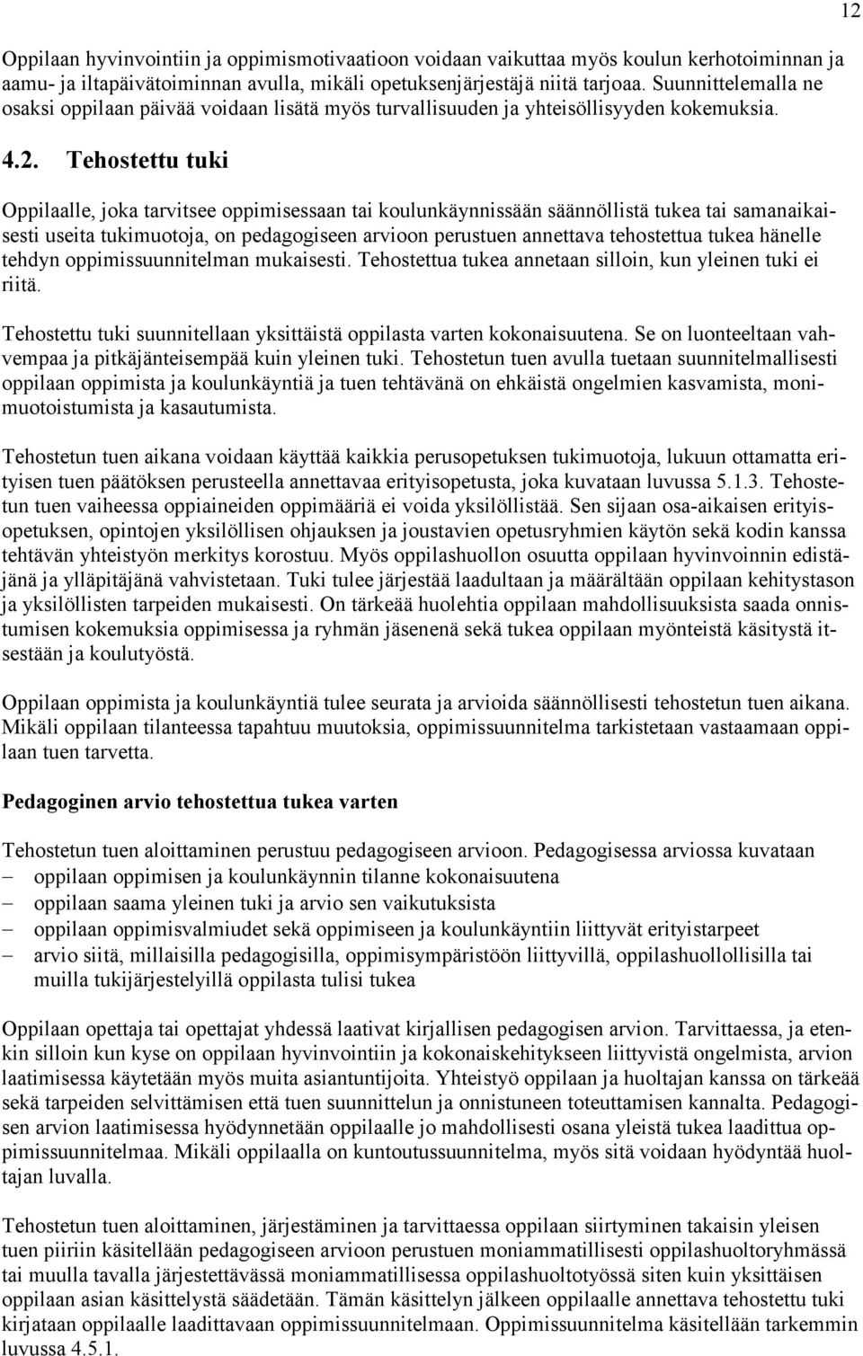 Tehostettu tuki Oppilaalle, joka tarvitsee oppimisessaan tai koulunkäynnissään säännöllistä tukea tai samanaikaisesti useita tukimuotoja, on pedagogiseen arvioon perustuen annettava tehostettua tukea