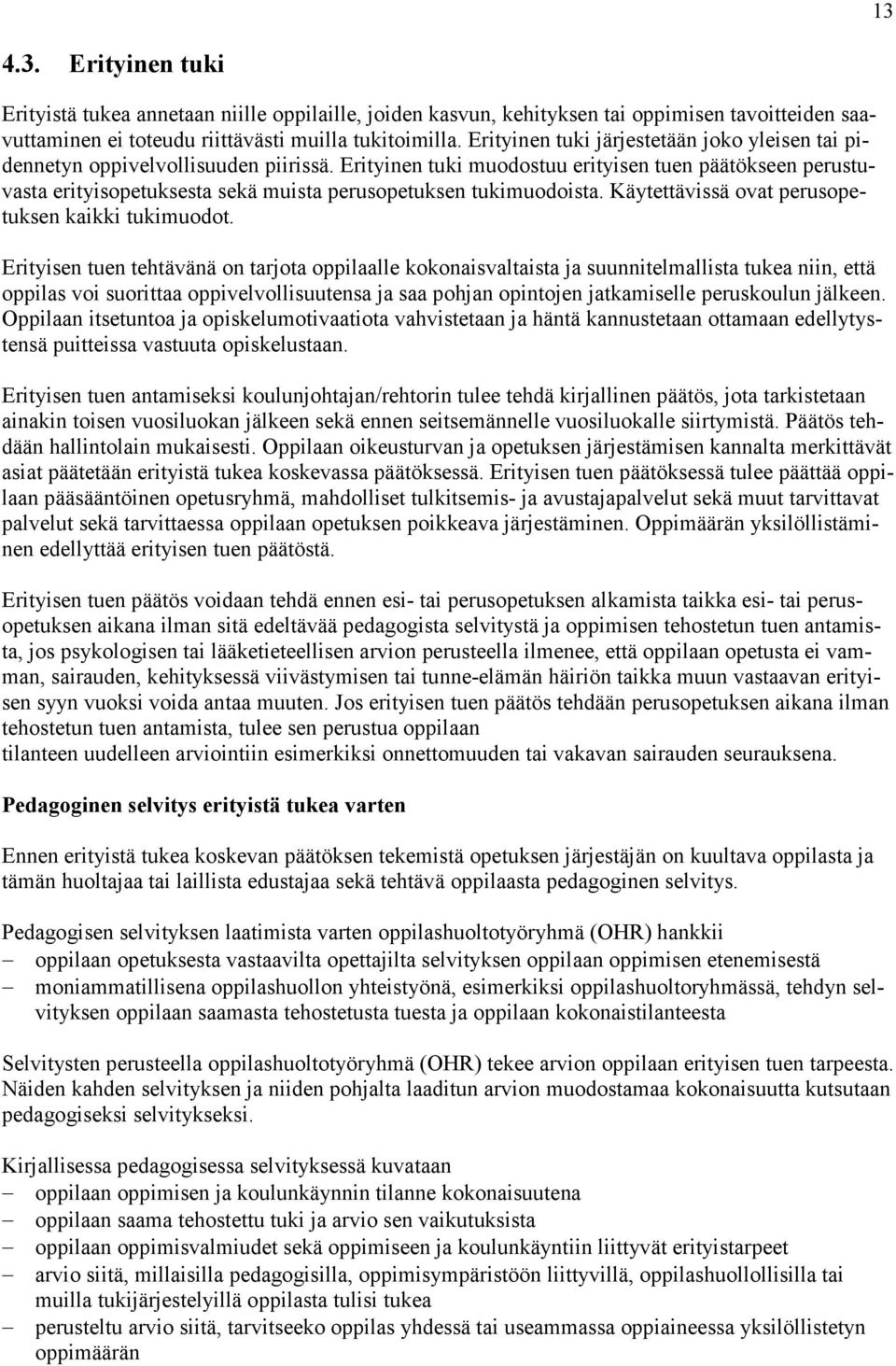 Erityinen tuki muodostuu erityisen tuen päätökseen perustuvasta erityisopetuksesta sekä muista perusopetuksen tukimuodoista. Käytettävissä ovat perusopetuksen kaikki tukimuodot.