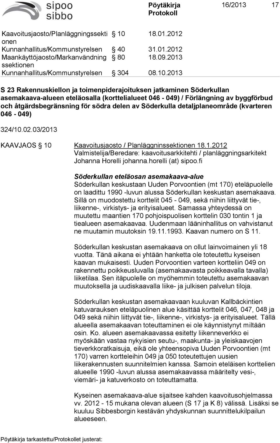 2013 S 23 Rakennuskiellon ja toimenpiderajoituksen jatkaminen Söderkullan asemakaava-alueen eteläosalla (korttelialueet 046-049) / Förlängning av byggförbud och åtgärdsbegränsning för södra delen av