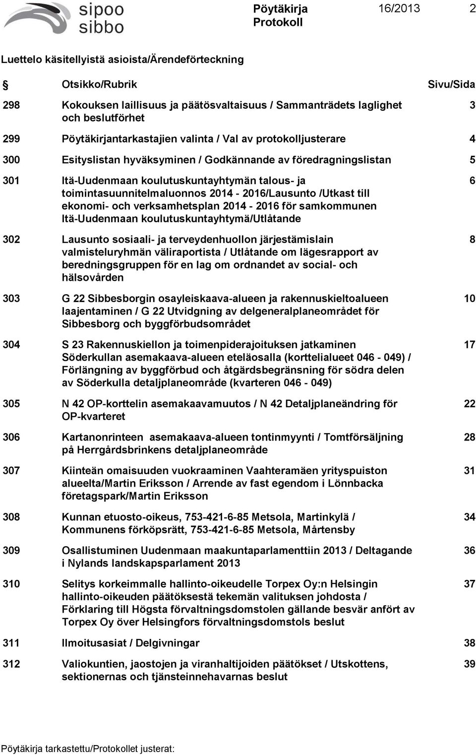 toimintasuunnitelmaluonnos 2014-2016/Lausunto /Utkast till ekonomi- och verksamhetsplan 2014-2016 för samkommunen Itä-Uudenmaan koulutuskuntayhtymä/utlåtande 302 Lausunto sosiaali- ja