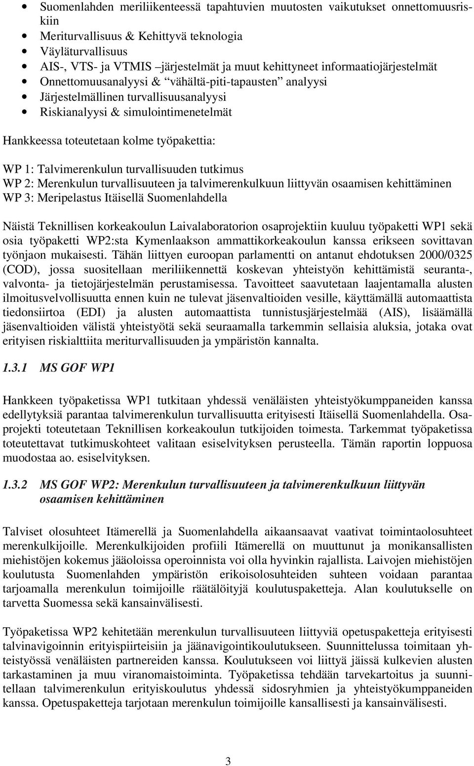 1: Talvimerenkulun turvallisuuden tutkimus WP 2: Merenkulun turvallisuuteen ja talvimerenkulkuun liittyvän osaamisen kehittäminen WP 3: Meripelastus Itäisellä Suomenlahdella Näistä Teknillisen