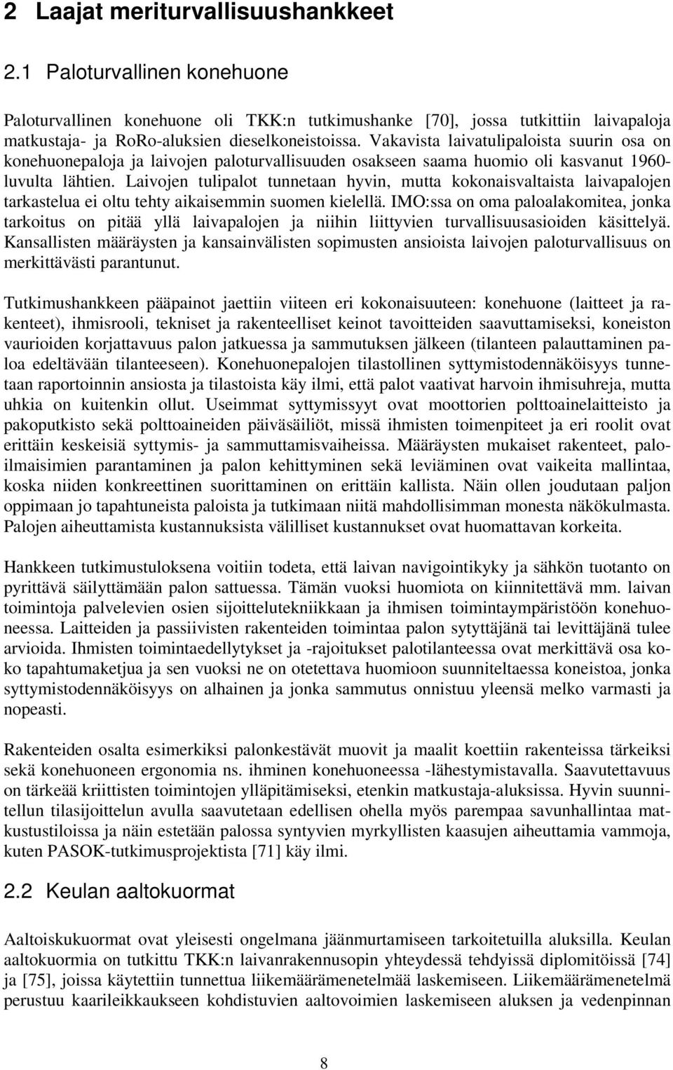 Laivojen tulipalot tunnetaan hyvin, mutta kokonaisvaltaista laivapalojen tarkastelua ei oltu tehty aikaisemmin suomen kielellä.