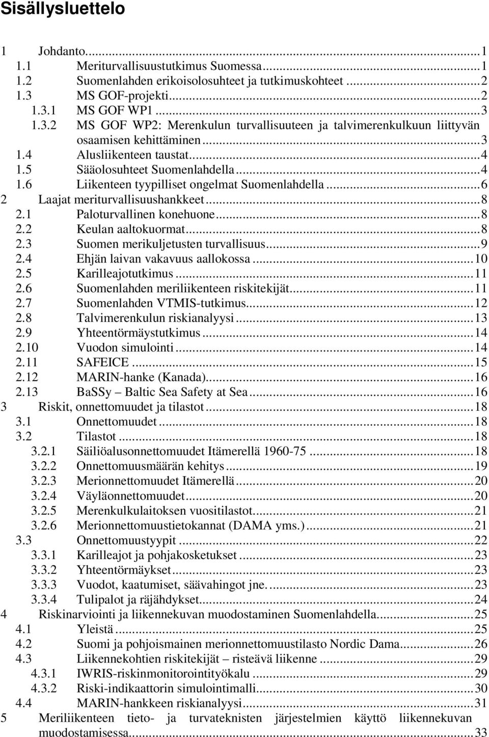 5 Sääolosuhteet Suomenlahdella...4 1.6 Liikenteen tyypilliset ongelmat Suomenlahdella...6 2 Laajat meriturvallisuushankkeet...8 2.1 Paloturvallinen konehuone...8 2.2 Keulan aaltokuormat...8 2.3 Suomen merikuljetusten turvallisuus.