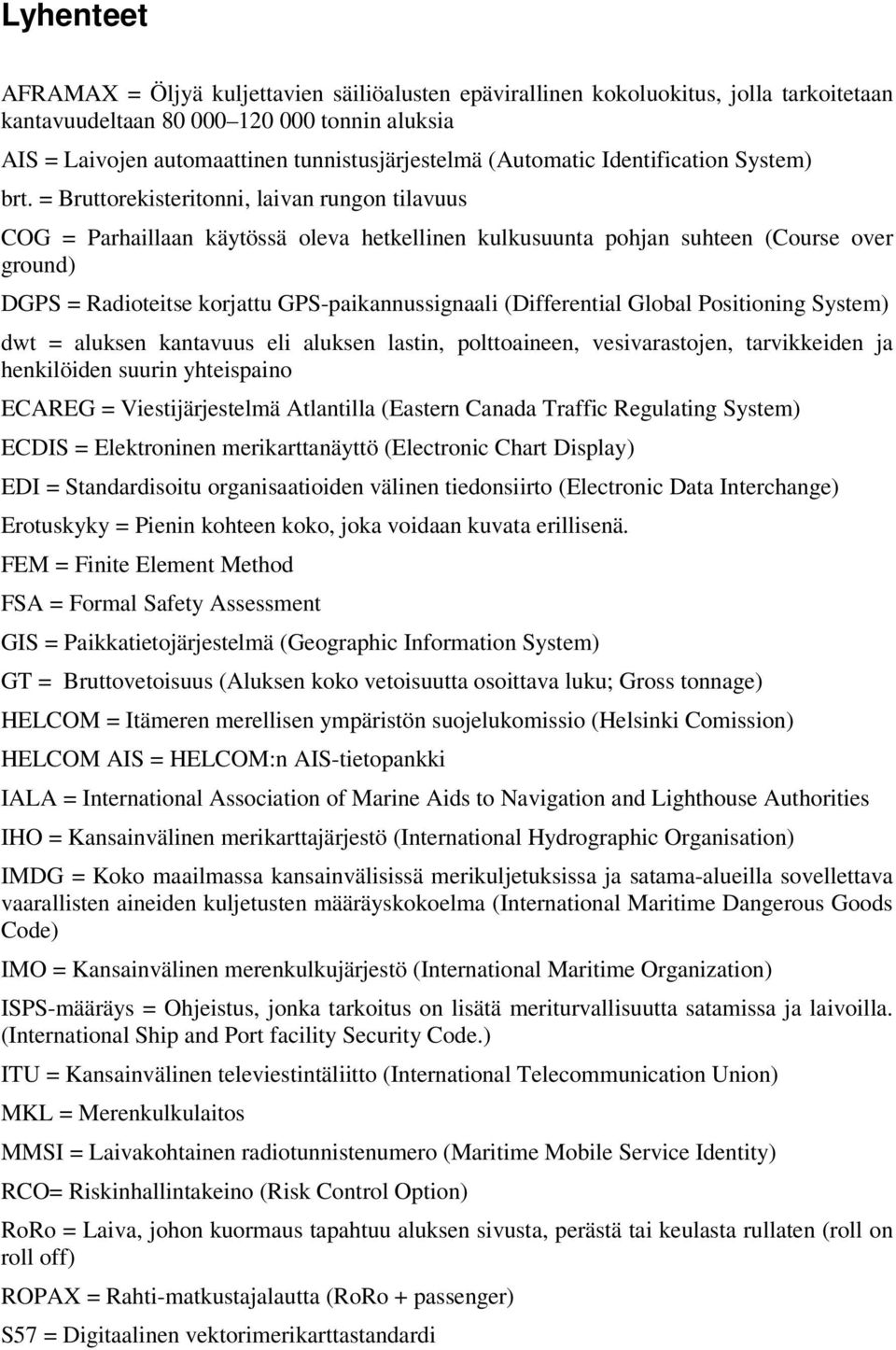 = Bruttorekisteritonni, laivan rungon tilavuus COG = Parhaillaan käytössä oleva hetkellinen kulkusuunta pohjan suhteen (Course over ground) DGPS = Radioteitse korjattu GPS-paikannussignaali