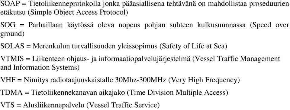 at Sea) VTMIS = Liikenteen ohjaus- ja informaatiopalvelujärjestelmä (Vessel Traffic Management and Information Systems) VHF = Nimitys