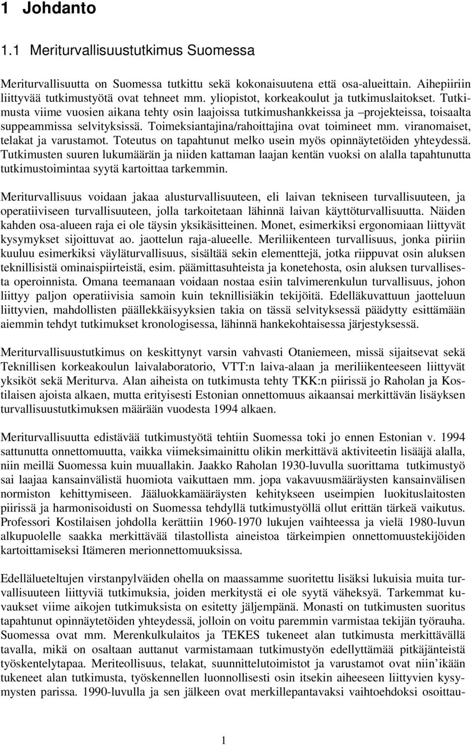 Toimeksiantajina/rahoittajina ovat toimineet mm. viranomaiset, telakat ja varustamot. Toteutus on tapahtunut melko usein myös opinnäytetöiden yhteydessä.