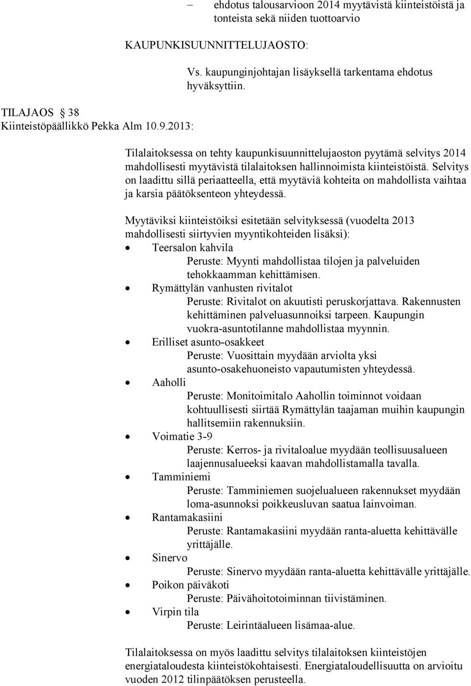 Tilalaitoksessa on tehty kaupunkisuunnittelujaoston pyytämä selvitys 2014 mahdollisesti myytävistä tilalaitoksen hallinnoimista kiinteistöistä.