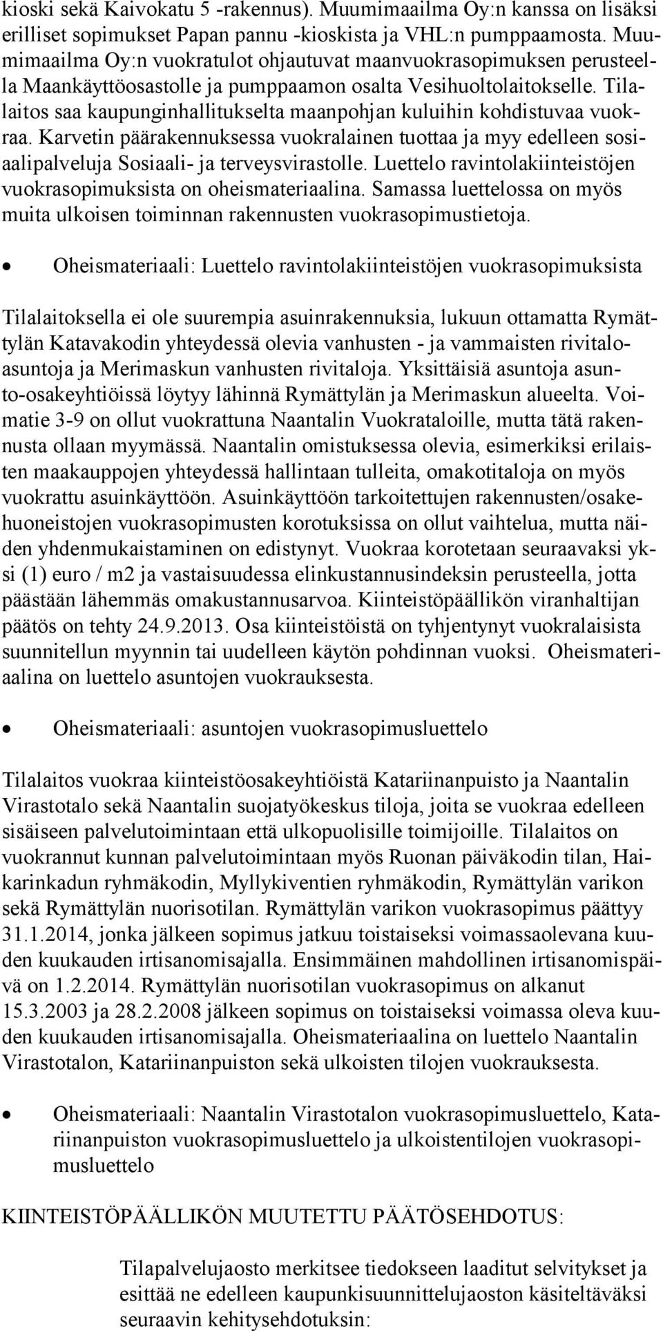 Tilalaitos saa kaupunginhallitukselta maanpohjan kuluihin kohdistuvaa vuokraa. Karvetin päärakennuksessa vuokralainen tuottaa ja myy edelleen sosiaalipalveluja Sosiaali- ja terveysvirastolle.