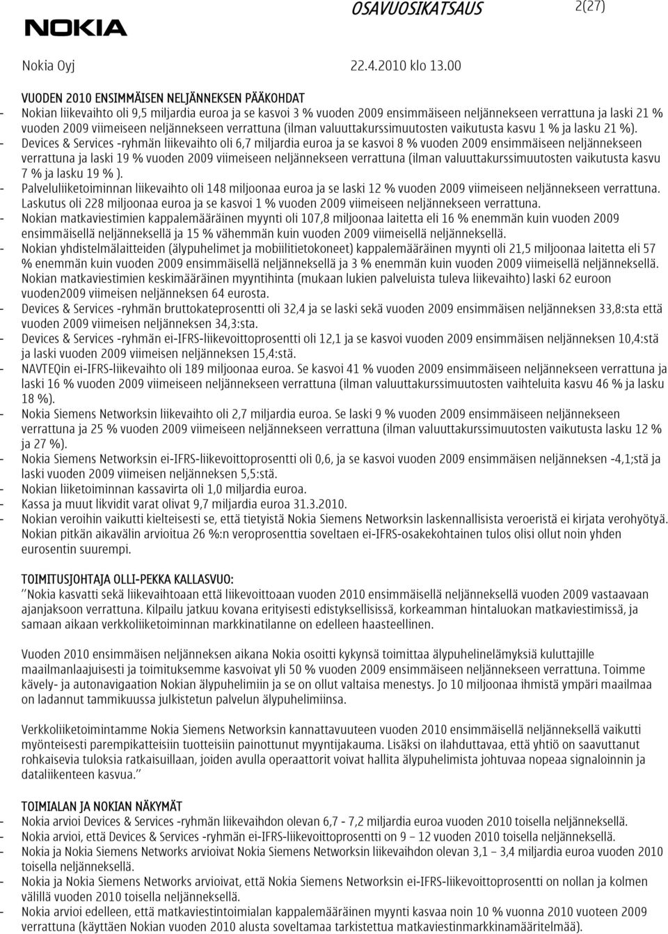 - Devices & Services -ryhmän liikevaihto oli 6,7 miljardia euroa ja se kasvoi 8 % vuoden 2009 ensimmäiseen neljännekseen verrattuna ja laski 19 % vuoden 2009 viimeiseen neljännekseen verrattuna