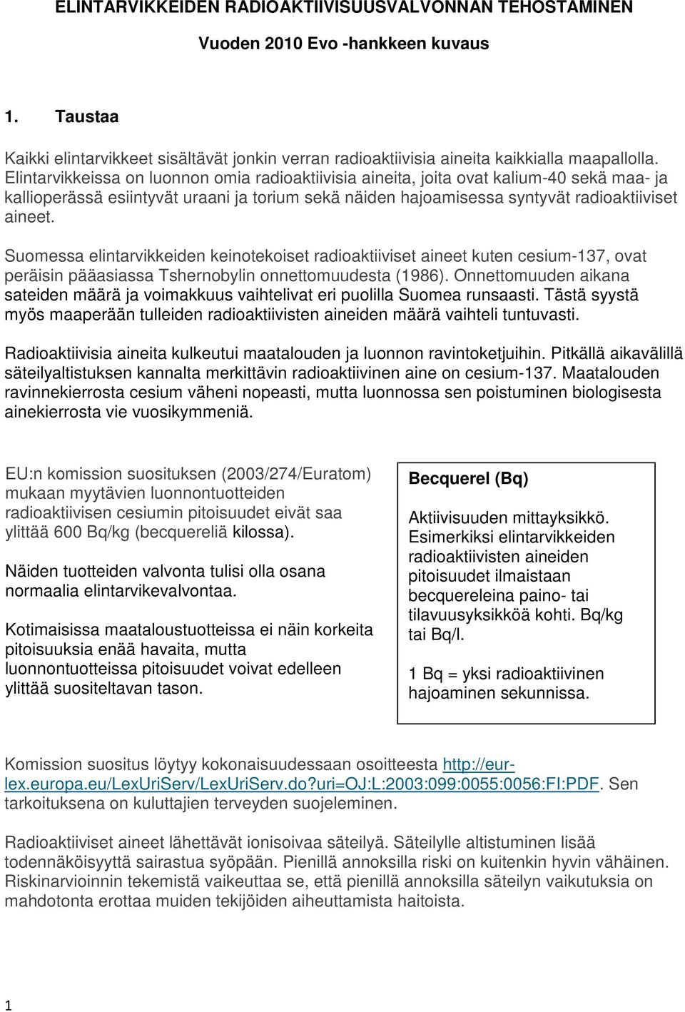 Suomessa elintarvikkeiden keinotekoiset radioaktiiviset aineet kuten cesium-137, ovat peräisin pääasiassa Tshernobylin onnettomuudesta (1986).