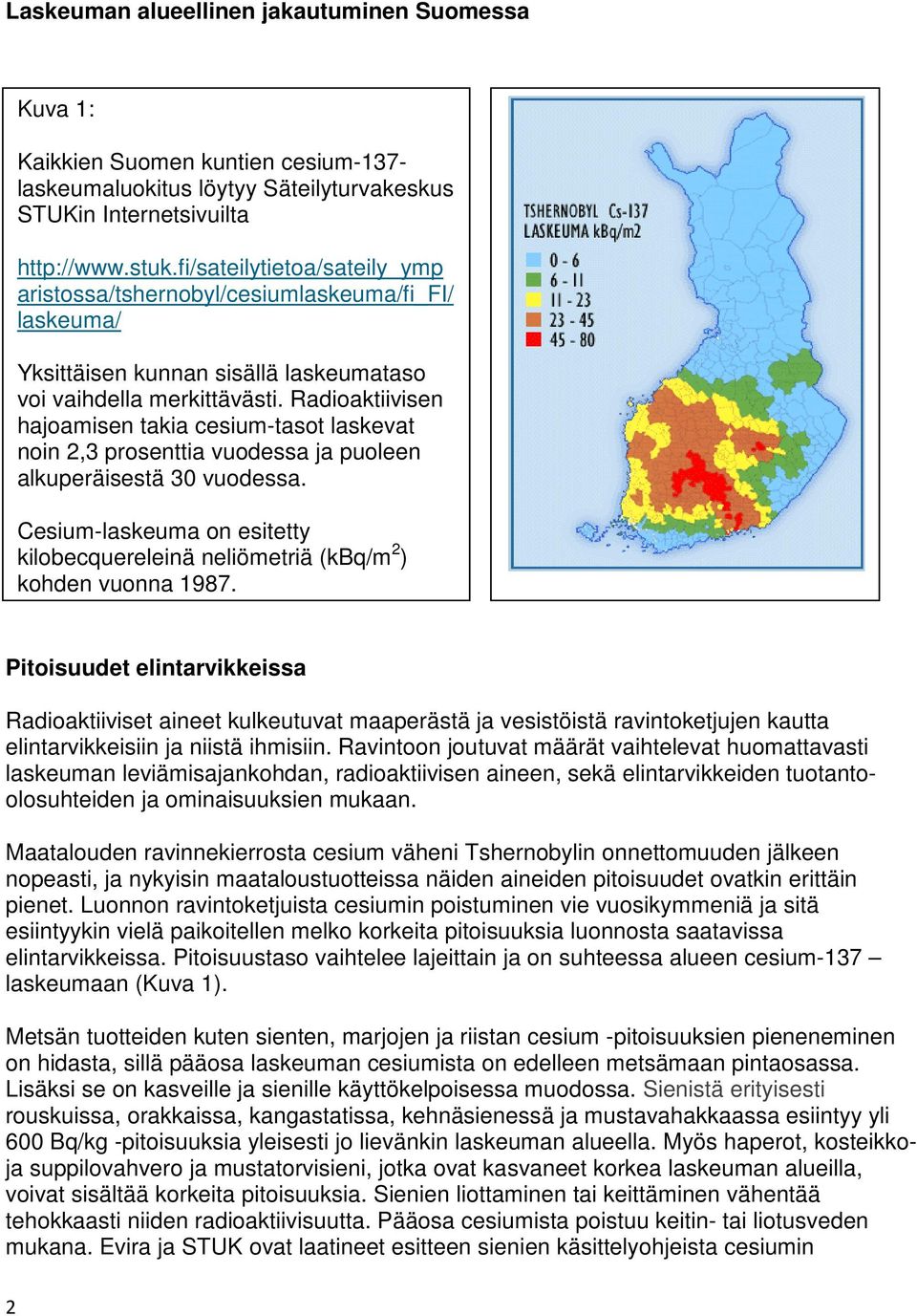 Radioaktiivisen hajoamisen takia cesium-tasot laskevat noin 2,3 prosenttia vuodessa ja puoleen alkuperäisestä 30 vuodessa.