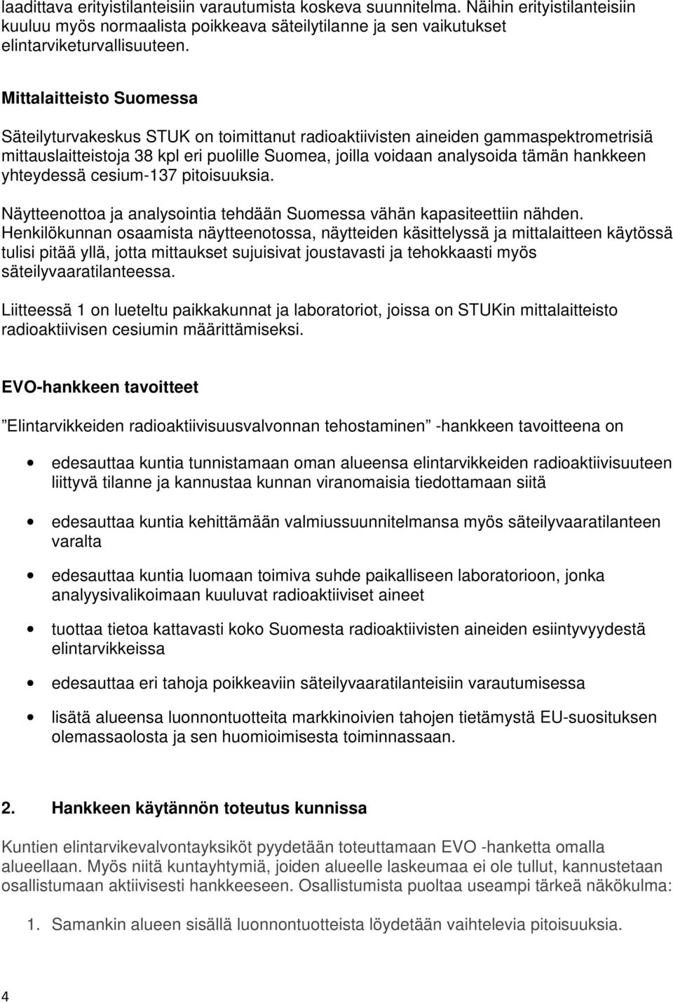 yhteydessä cesium-137 pitoisuuksia. Näytteenottoa ja analysointia tehdään Suomessa vähän kapasiteettiin nähden.